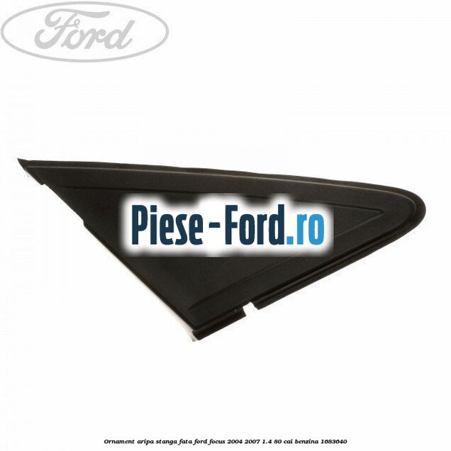 Ornament aripa stanga fata Ford Focus 2004-2007 1.4 80 cai #C819D2F534