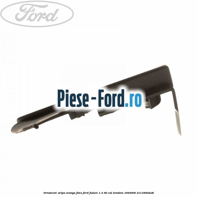 Ornament aripa stanga fata Ford Fusion 1.4 80 cai benzina #0A437D0D50