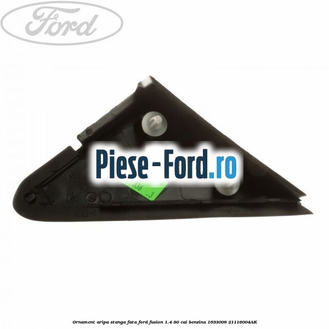 Ornament aripa stanga fata Ford Fusion 1.4 80 cai benzina #0A437D0D50