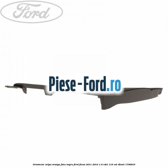 Ornament aripa stanga fata negru Ford Focus 2011-2014 1.6 TDCi 115 cai diesel #FFDD1FE81A