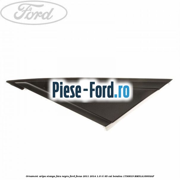 Ornament aripa stanga fata cromat Ford Focus 2011-2014 1.6 Ti 85 cai benzina
