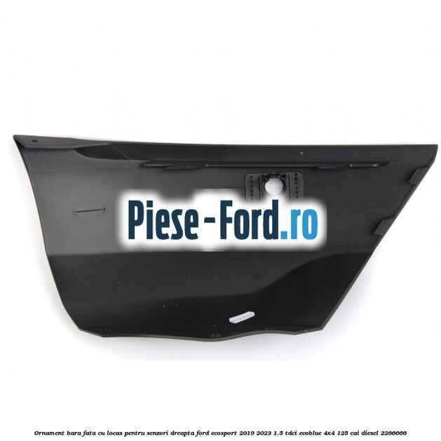 Ornament bara fata cu locas pentru senzori dreapta Ford EcoSport 2019-2023 1.5 TDCi EcoBlue 4x4 125 cai #07564C3940