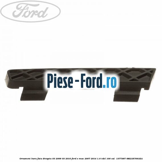Ornament bara fata dreapta 03/2006-03/2010 Ford S-Max 2007-2014 1.8 TDCi 100 cai  #FA2ACA58E1