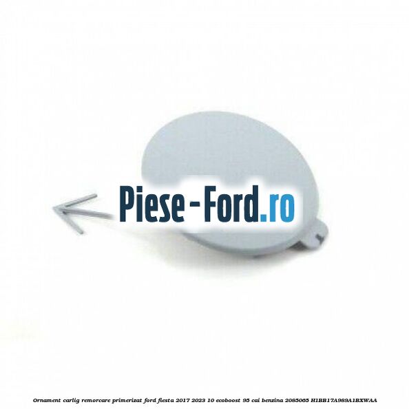 Ornament carlig remorcare primerizat Ford Fiesta 2017-2023 1.0 EcoBoost 95 cai #27EEE89278