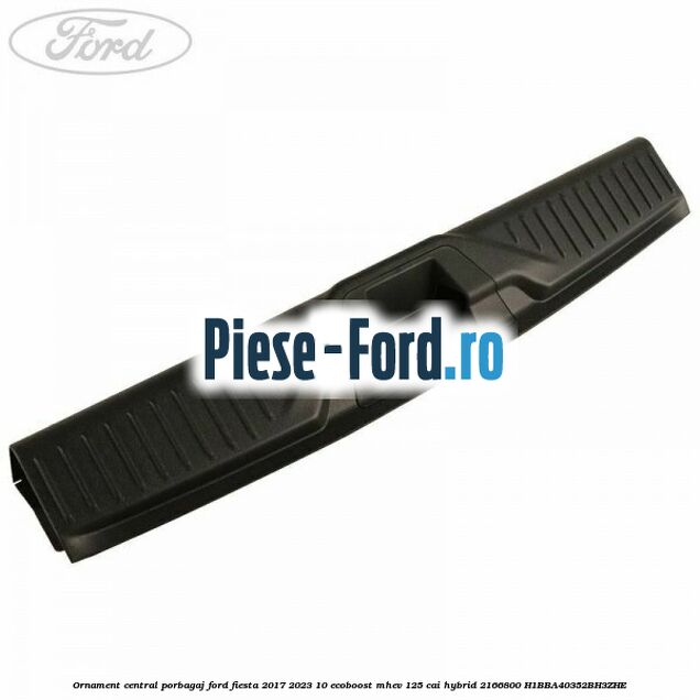 Ornament central porbagaj Ford Fiesta 2017-2023 1.0 EcoBoost mHEV 125 cai #2FB50411BE