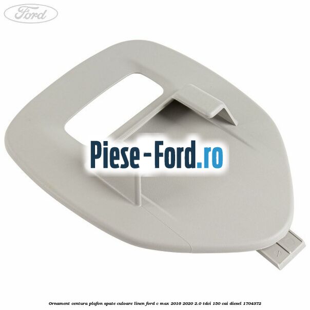 Ornament centura plafon spate culoare linen Ford C-Max 2016-2020 2.0 TDCi 150 cai #96EFE1DEE5