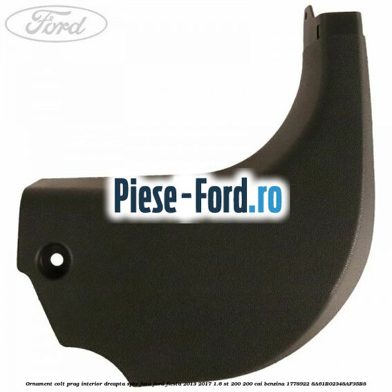 Ornament colt prag interior dreapta spre fata Ford Fiesta 2013-2017 1.6 ST 200 200 cai benzina #6C2E2865DD