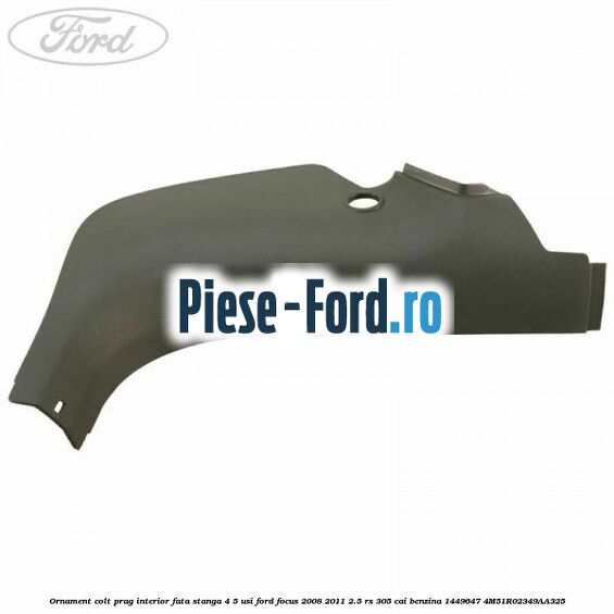 Ornament colt prag interior fata stanga 4/5 usi Ford Focus 2008-2011 2.5 RS 305 cai benzina
