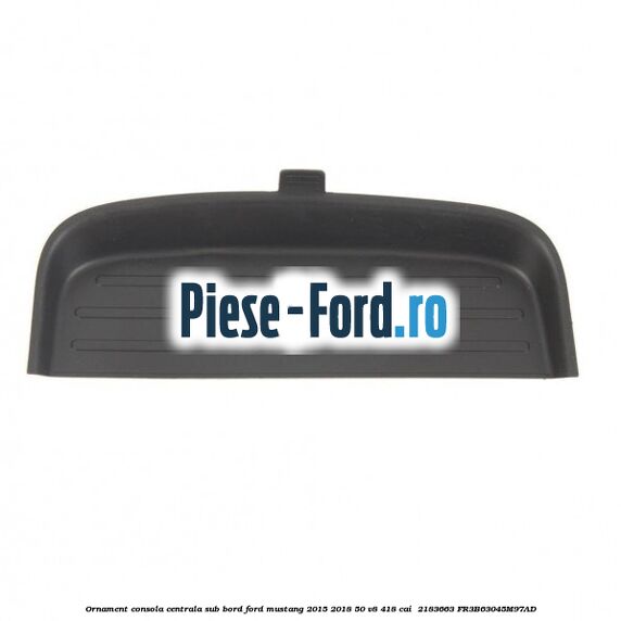 Ornament consola centrala sub bord Ford Mustang 2015-2018 5.0 V8 418 cai #05DC470F7C