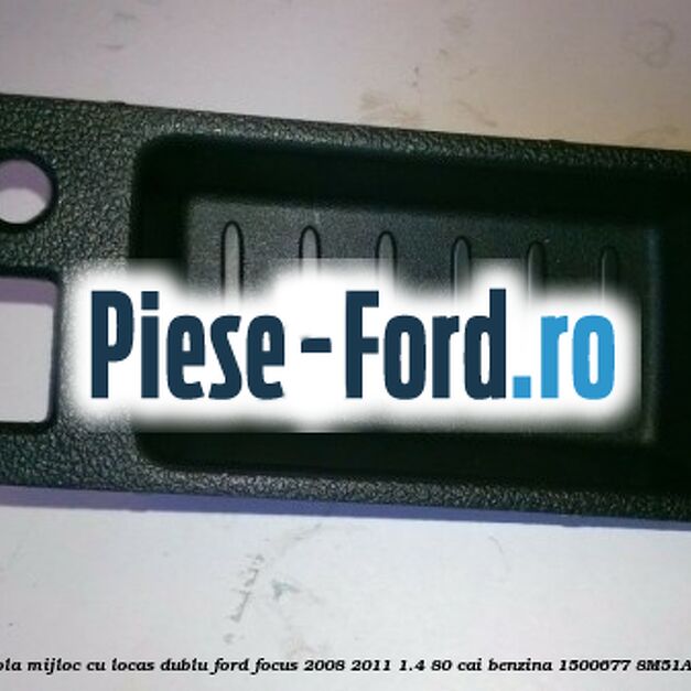 Ornament consola mijloc cu locas dublu Ford Focus 2008-2011 1.4 80 cai benzina #900A192FAA
