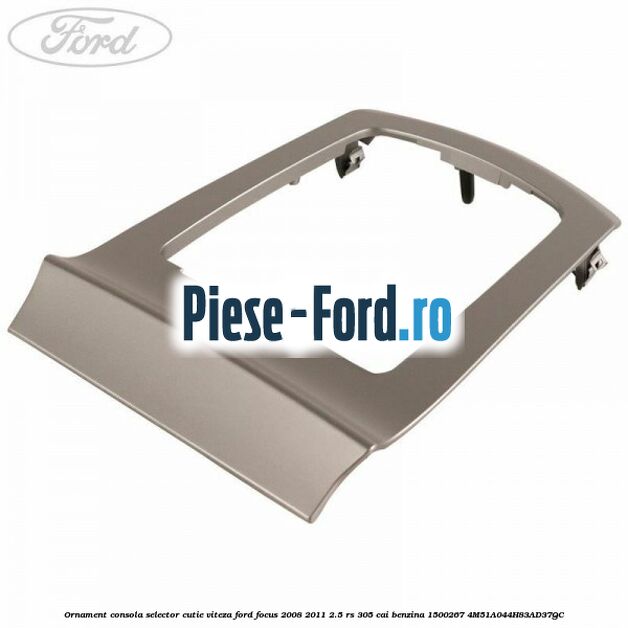 Ornament consola selector cutie viteza Ford Focus 2008-2011 2.5 RS 305 cai benzina