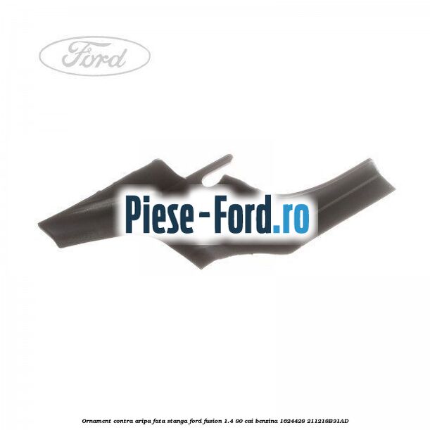 Ornament contra aripa fata dreapta inferior Ford Fusion 1.4 80 cai benzina