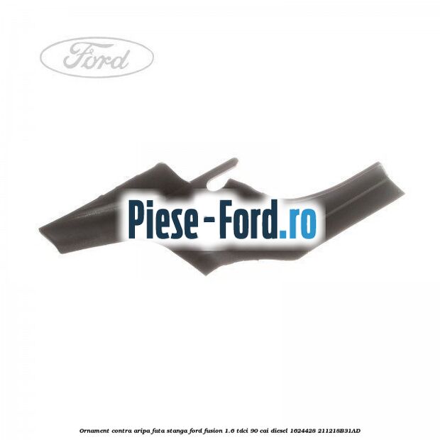 Ornament contra aripa fata dreapta inferior Ford Fusion 1.6 TDCi 90 cai diesel