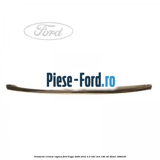 Ornament cromat capota Ford Kuga 2008-2012 2.0 TDCi 4x4 136 cai