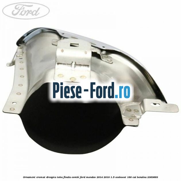 Ornament cromat dreapta toba finala combi Ford Mondeo 2014-2018 1.5 EcoBoost 160 cai benzina #1F5D0A618F