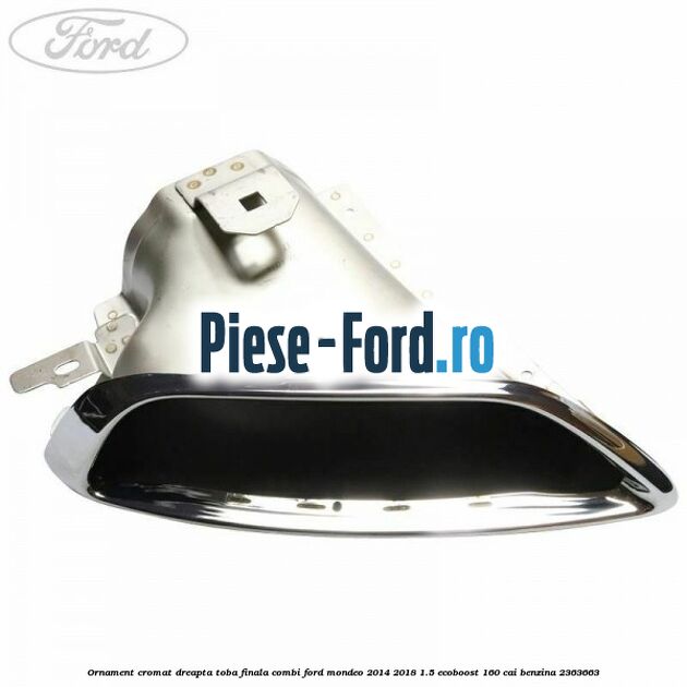 Ornament cromat dreapta toba finala combi Ford Mondeo 2014-2018 1.5 EcoBoost 160 cai benzina #1F5D0A618F