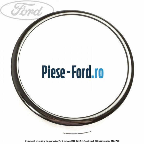 Ornament cromat grila proiector Ford C-Max 2011-2015 1.0 EcoBoost 100 cai