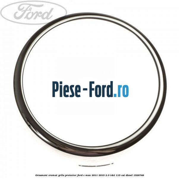 Ornament cromat grila proiector Ford C-Max 2011-2015 2.0 TDCi 115 cai