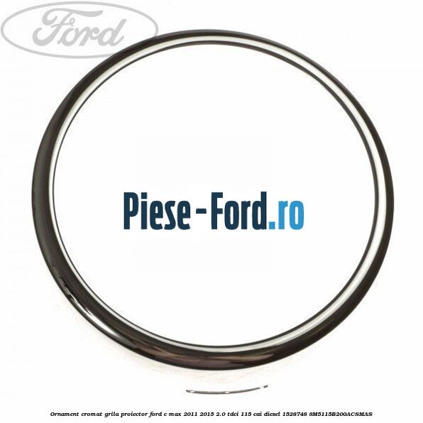 Ornament cromat grila proiector Ford C-Max 2011-2015 2.0 TDCi 115 cai diesel