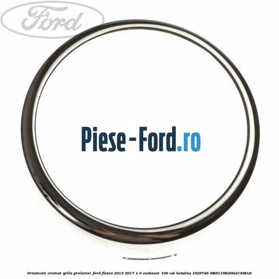 Grila proiector stanga, ornament cromat titanium Ford Fiesta 2013-2017 1.0 EcoBoost 100 cai benzina