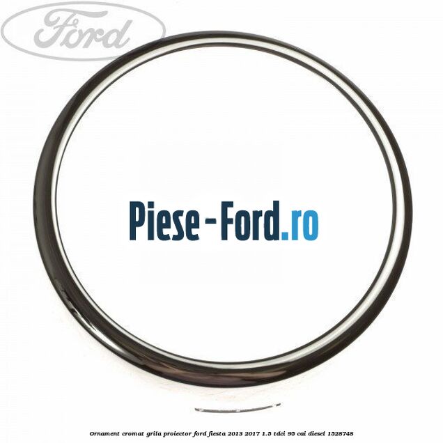 Ornament cromat grila proiector Ford Fiesta 2013-2017 1.5 TDCi 95 cai