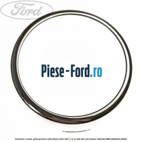 Ornament cromat grila proiector Ford Fiesta 2013-2017 1.6 ST 200 200 cai benzina