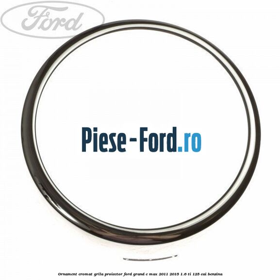 Ornament cromat grila proiector Ford Grand C-Max 2011-2015 1.6 Ti 125 cai benzina