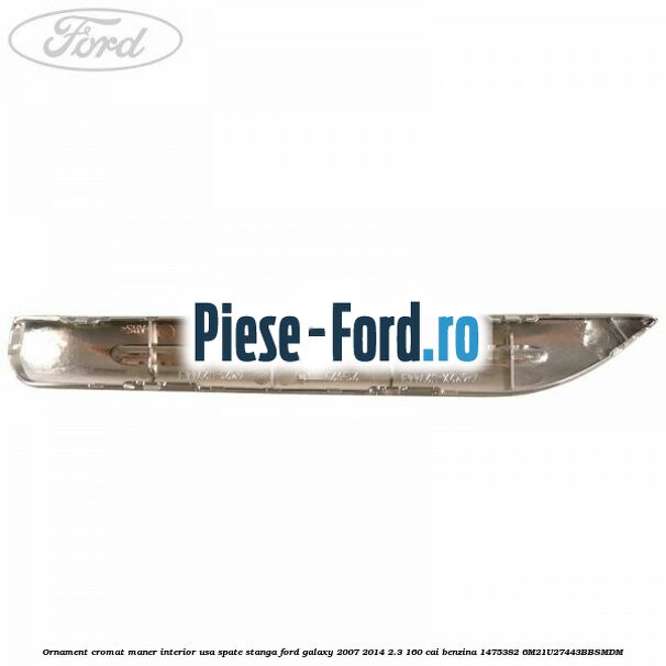 Ornament cromat maner interior usa spate stanga Ford Galaxy 2007-2014 2.3 160 cai benzina #8EE281C054