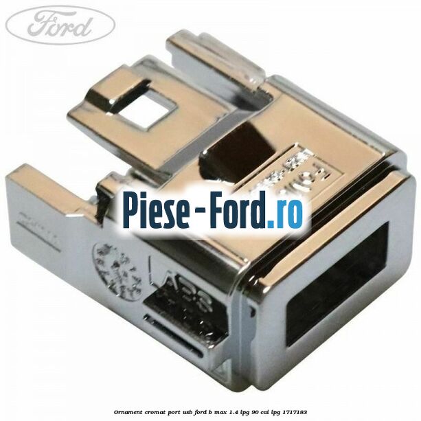 Ornament cromat port USB Ford B-Max 1.4 LPG 90 cai #451CF1D300