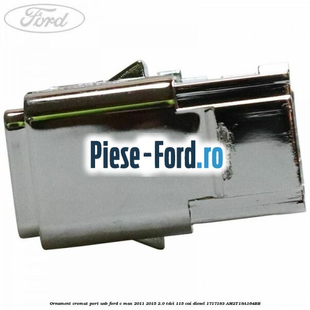 Ornament cromat port USB Ford C-Max 2011-2015 2.0 TDCi 115 cai diesel