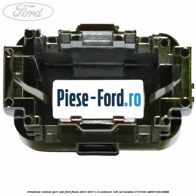 Ornament cromat port USB Ford Fiesta 2013-2017 1.0 EcoBoost 125 cai benzina