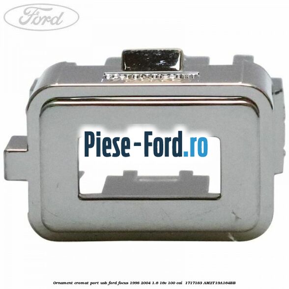 Ornament cromat port USB Ford Focus 1998-2004 1.6 16V 100 cai  #241CDF1F82
