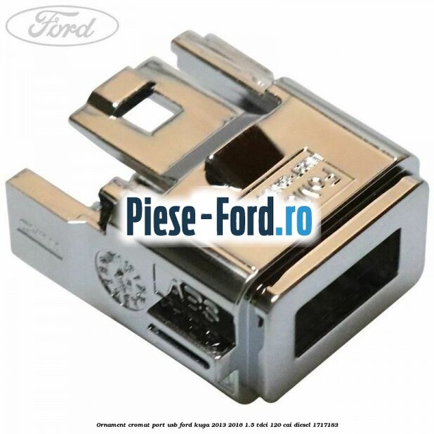Ornament cromat port USB Ford Kuga 2013-2016 1.5 TDCi 120 cai