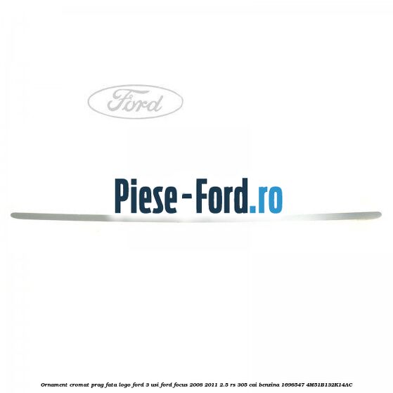 Ornament cromat prag fata logo Ford oval Ford Focus 2008-2011 2.5 RS 305 cai benzina