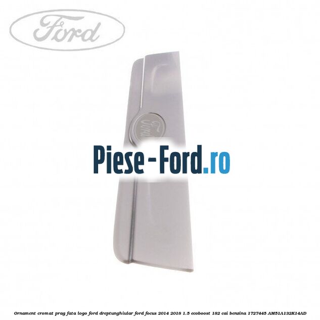 Ornament cromat prag fata logo Ford dreptunghiular Ford Focus 2014-2018 1.5 EcoBoost 182 cai benzina
