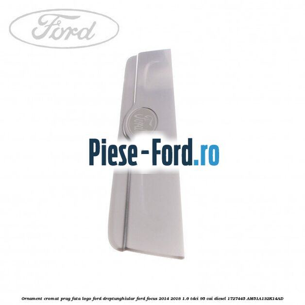 Ornament cromat prag fata logo Ford dreptunghiular Ford Focus 2014-2018 1.6 TDCi 95 cai diesel