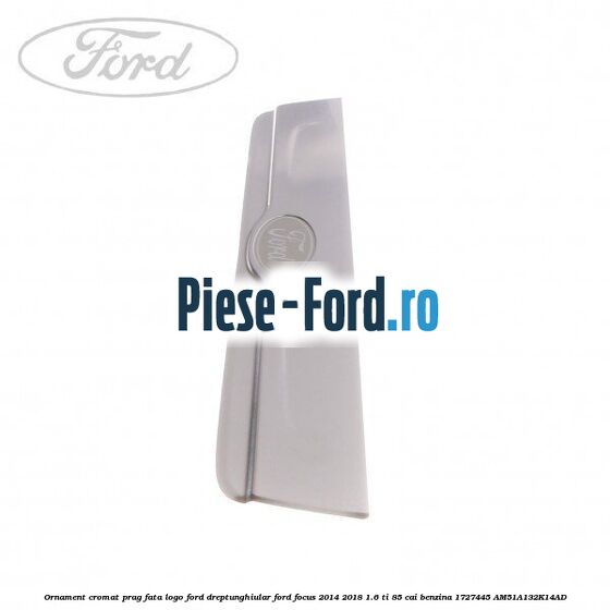 Ornament cromat prag fata logo Ford dreptunghiular Ford Focus 2014-2018 1.6 Ti 85 cai benzina