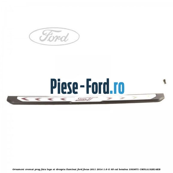 Ornament cromat prag fata logo ST dreapta iluminat Ford Focus 2011-2014 1.6 Ti 85 cai benzina