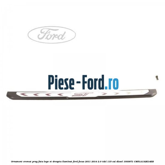 Ornament cromat prag fata logo ST dreapta iluminat Ford Focus 2011-2014 2.0 TDCi 115 cai diesel