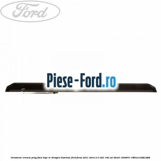 Ornament cromat prag fata logo ST dreapta iluminat Ford Focus 2011-2014 2.0 TDCi 136 cai diesel #4FBC59B45E