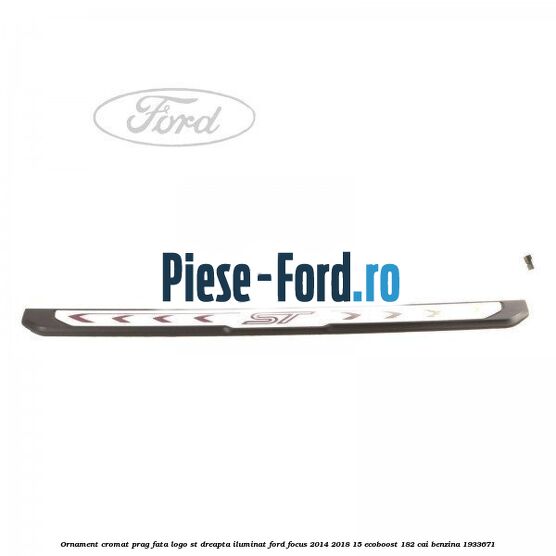 Ornament cromat prag fata logo ST dreapta iluminat Ford Focus 2014-2018 1.5 EcoBoost 182 cai #784A08F49E