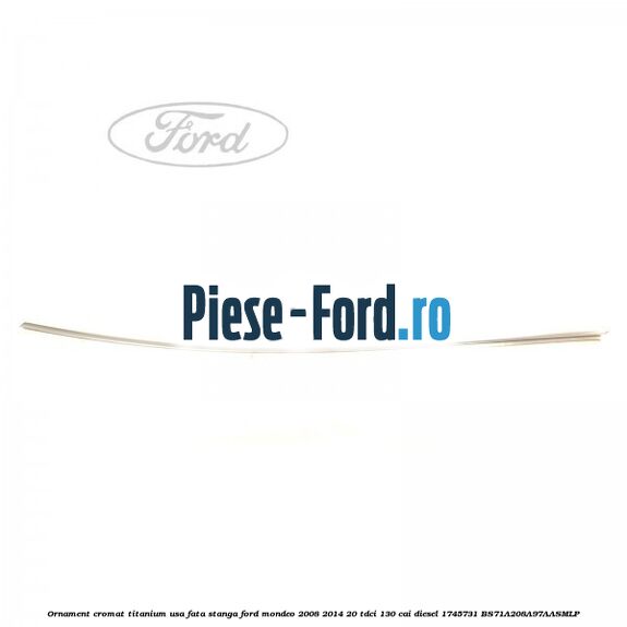 Ornament cromat Titanium usa fata stanga Ford Mondeo 2008-2014 2.0 TDCi 130 cai #76EE3127BE