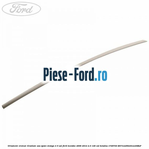Ornament cromat Titanium usa spate stanga 4/5 usi Ford Mondeo 2008-2014 2.0 145 cai #37D35C3834