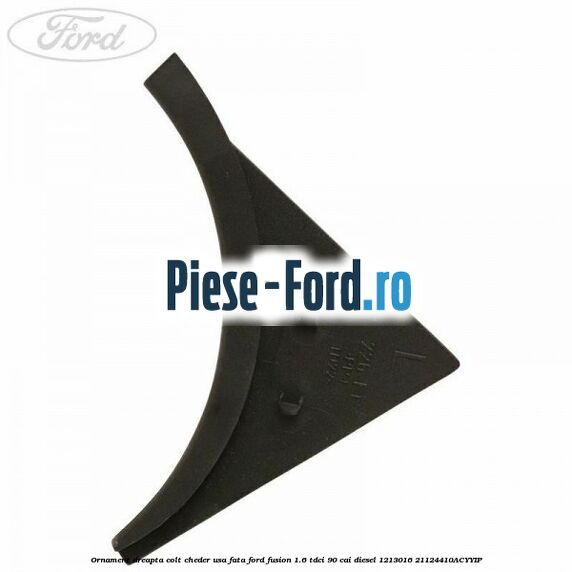 Ornament dreapta colt cheder usa fata Ford Fusion 1.6 TDCi 90 cai diesel