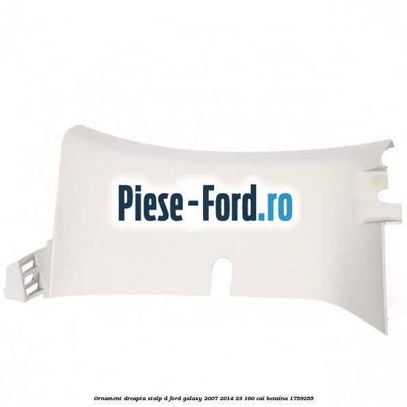 Ornament dreapta stalp D Ford Galaxy 2007-2014 2.3 160 cai #5E2A8778DA