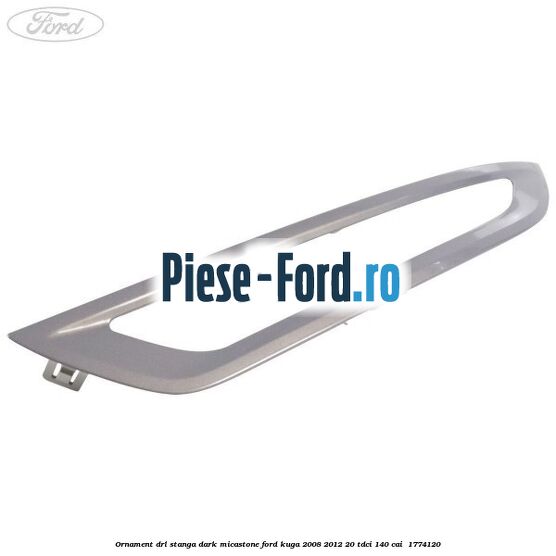 Ornament DRL stanga dark micastone Ford Kuga 2008-2012 2.0 TDCI 140 cai #5F04D0A74D