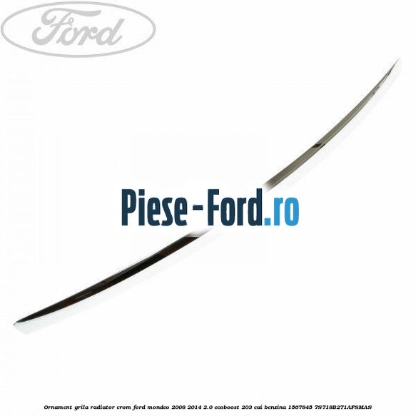 Ornament grila radiator crom Ford Mondeo 2008-2014 2.0 EcoBoost 203 cai benzina #180FDBD174