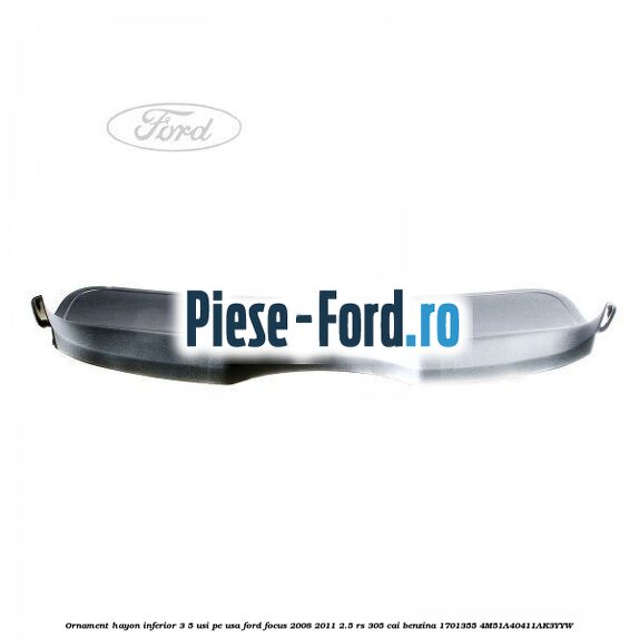 Ornament hayon inferior 3/5 usi, pe usa Ford Focus 2008-2011 2.5 RS 305 cai benzina