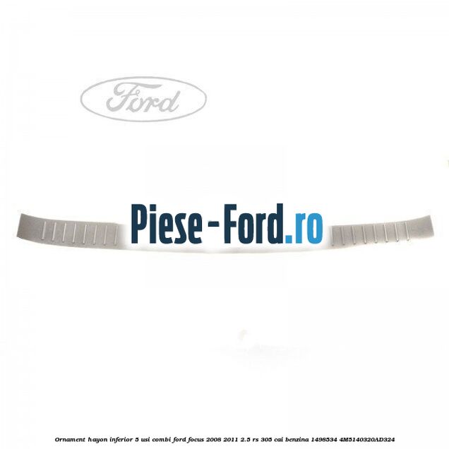 Ornament hayon inferior 3/5 usi, pe usa Ford Focus 2008-2011 2.5 RS 305 cai benzina