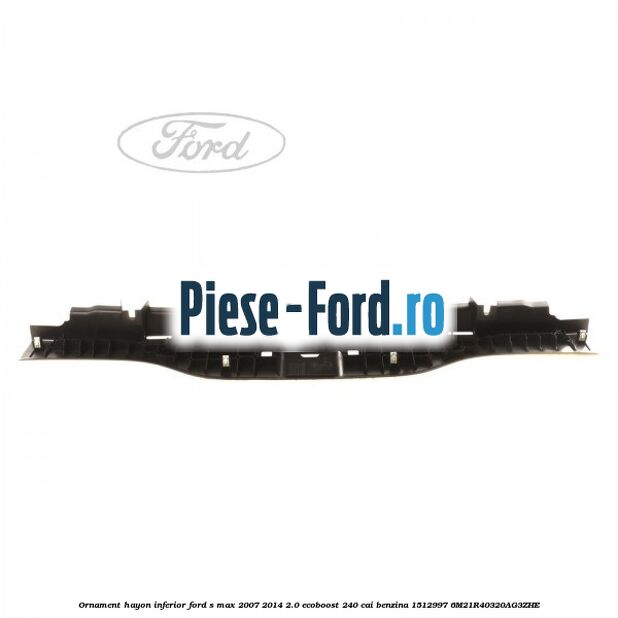 Ornament hayon inferior Ford S-Max 2007-2014 2.0 EcoBoost 240 cai benzina